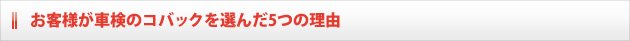 お客様が車検のコバックを選ばれた5つの理由